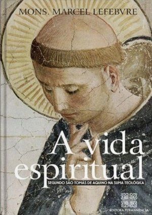 A Vida Espiritual - Segundo São Tomás de Aquino na Suma Teológica