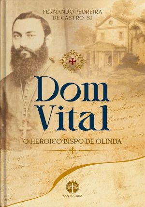 Dom Vital: O Heroico Bispo de Olinda